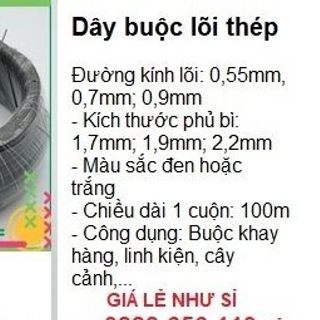 Dây buộc lõi thép, đường kính 0,55 hoặc 0,7mm hoặc 0,99, phủ bì từ 1,7 -2,2mm, cuộn dài 100m,  màu sắc: trắng hoặc đen, mềm và dẻo phù hợp để buộc khay hàng, kiện hàng, linh kiện, giá lẻ như SỈ giá sỉ